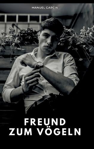 Freund zum Vögeln: Erotische Schwulengeschichten für erwachsene Männer