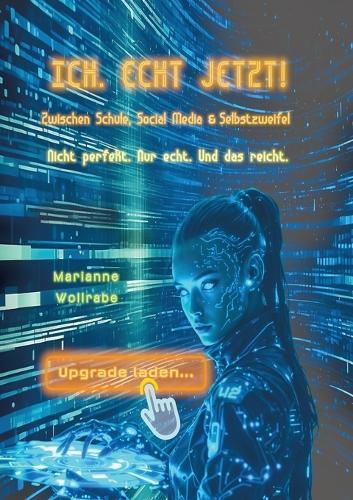 Ich. Echt Jetzt!: Zwischen Schule, Social Media & Selbstzweifel. - Nicht perfekt. Nur echt. Und das reicht.