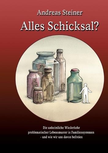 Alles Schicksal?: Die unheimliche Wiederkehr problematischer Lebensmuster in Familien - und wie wir uns von davon befreien