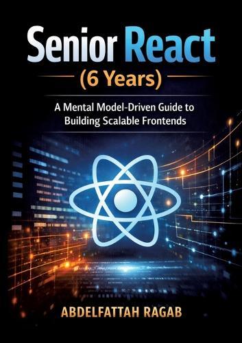 Senior React (6 Years): A Mental Model-Driven Guide to Building Scalable Frontends
