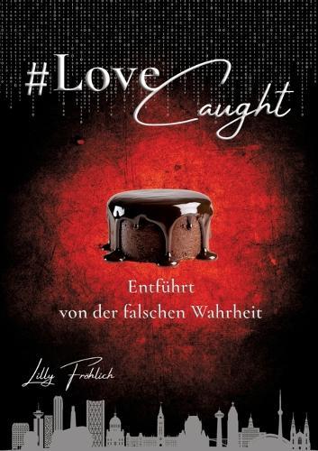 #LoveCaught - Romantische Action-Thriller-Komödie, in der Liebe zwischen Schokolade und Schutzmaßnahmen zur Zielscheibe wird: Entführt von der falschen Wahrheit - Herzklopfen. Humor. Hochspannung.