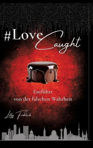 #LoveCaught - Romantische Action-Thriller-Komödie, in der Liebe zwischen Schokolade und Schutzmaßnahmen zur Zielscheibe wird: Entführt von der falschen Wahrheit - Herzklopfen. Humor. Hochspannung.