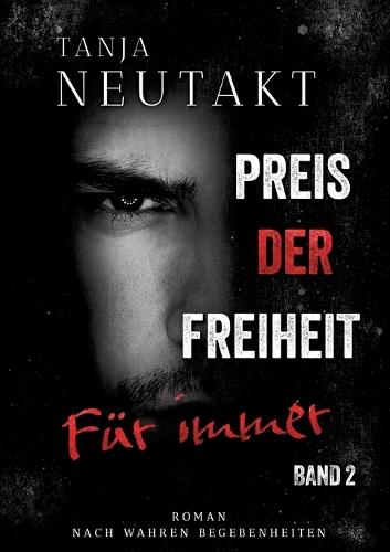 Preis der Freiheit: Für immer: Die Fortsetzung der dramatischen Trilogie nach wahren Begebenheiten