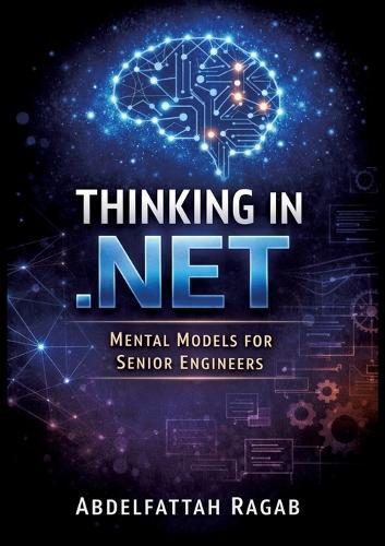 Thinking in .NET: Thinking in .NET Mental Models for Senior Engineers