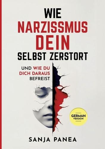 Wie Narzissmus Dein Selbst zerstört: und wie Du Dich daraus befreist