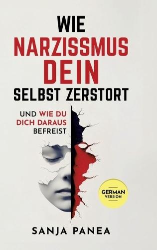 Wie Narzissmus Dein Selbst zerstört: und wie Du Dich daraus befreist