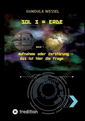 SOL 3 = Erde: Band 1: Aufnahme oder Zerstörung - das ist hier die Frage