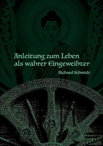 Anleitung zum Leben als wahrer Eingeweihter: Richard Schmidt