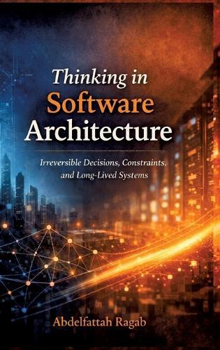 Thinking in Software Architecture: Irreversible Decisions, Constraints, and Long-Lived Systems