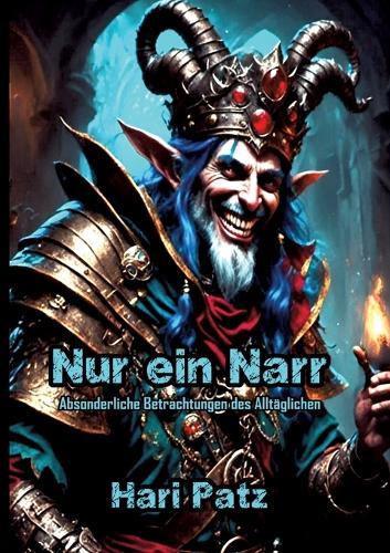 Nur ein Narr: Absonderliche Betrachtungen des Alltäglichen