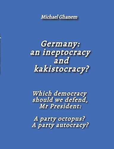 Germany: an ineptocracy and kakistocracy?: Which democracy should we defend, Mr President: A party octopus? A party autocracy?