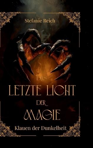 Das letzte Licht der Magie - Band 2: Klauen der Dunkelheit Mitreißende Dark & High Fantasy - Eine düstere Geschichte in einer Dark Fantasy Welt