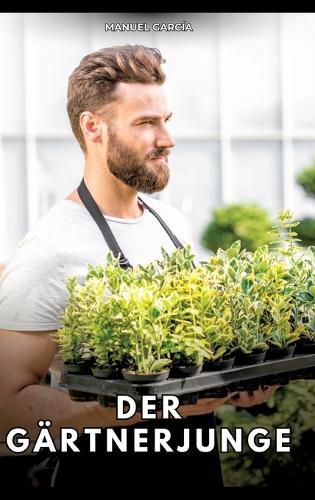 Der Gärtnerjunge: Erotische Schwulengeschichten für Erwachsene Männer
