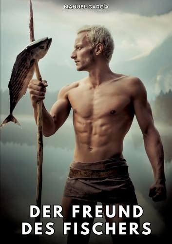 Der Freund des Fischers: Erotische Schwulengeschichten für Erwachsene Männer
