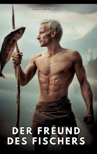 Der Freund des Fischers: Erotische Schwulengeschichten für Erwachsene Männer