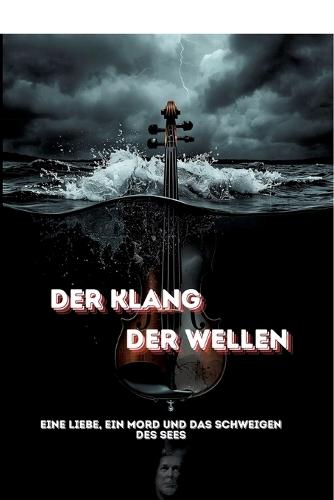 Der Klang der Wellen: Eine Liebe, ein Mord und das Schweigen des Sees
