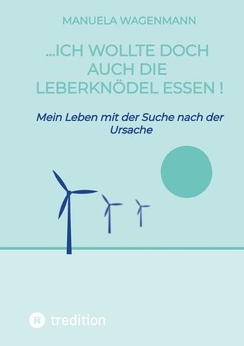 ...ich wollte doch auch die Leberknödel essen !: Mein Leben mit der Suche nach der Ursache