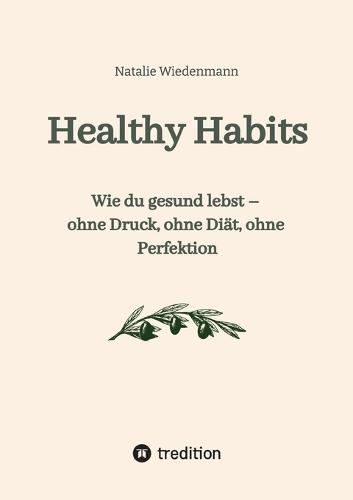 Ratgeber Healthy Habits: Wie du gesund lebst - ohne Druck, ohne Diät, ohne Perfektion