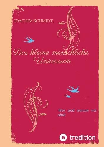 Das kleine menschliche Universum.: Wer und warum wir sind.
