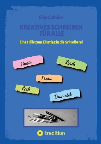Kreatives Schreiben für Alle: Sachbuch Schreibratgeber, Hilfe zum Einstieg in die Schreiberei