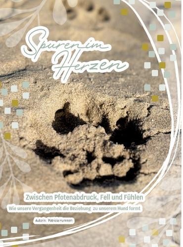 Spuren im Herzen- Zwischen Pfotenabdruck, Fell und Fühlen: Wie unsere Vergangenheit die Beziehung zu unserem Hund formt