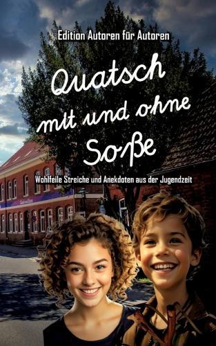 Quatsch mit und ohne Soße - Wohlfeile Streiche und Anekdoten aus der Jugendzeit: Edition ""Autoren für Autoren""