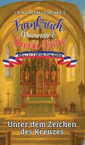 Frankreich, Geheimnisse & Savoir-Vivre: Felix und Clara ermitteln: Unter dem Zeichen des Kreuzes