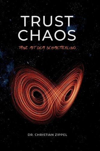 Trust Chaos: Tanz mit dem Schmetterling. Eine therapeutische Reise durch das spirituelle Indien & die Chaostheorie