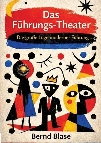 Das Führungs-Theater: Die große Lüge moderner Führung