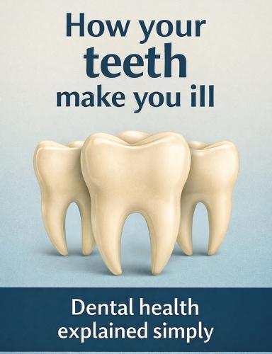 How your teeth make you ill: Dental health explained simply
