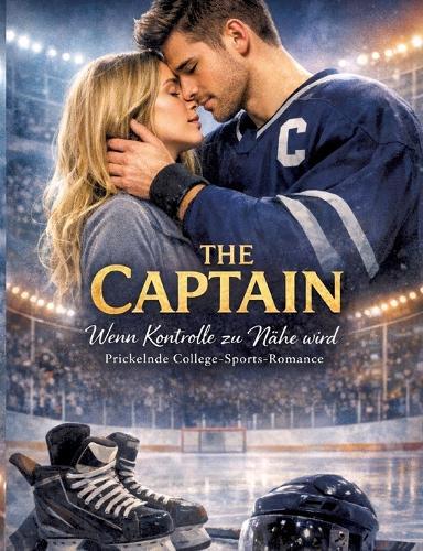 The Captain - Wenn Kontrolle zu Nähe wird: Prickelnde College-Sports-Romance