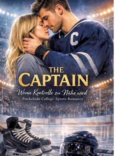 The Captain - Wenn Kontrolle zu Nähe wird: Prickelnde College-Sports-Romance