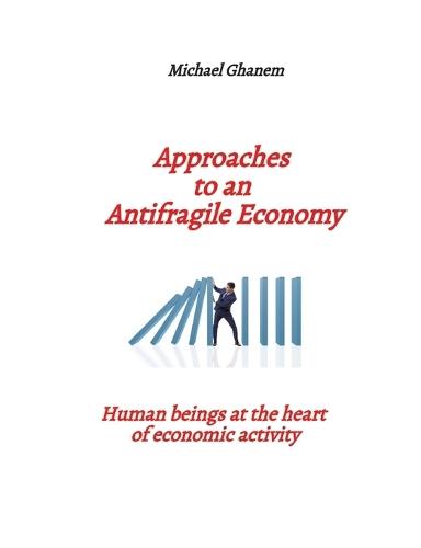 Approaches to an Antifragile Economy: Human beings at the heart of economic activity