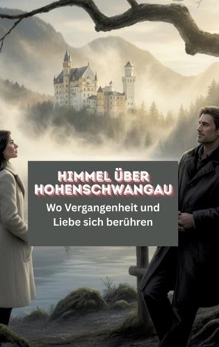 Himmel über Hohenschwangau: Wo Vergangenheit und Liebe sich berühren