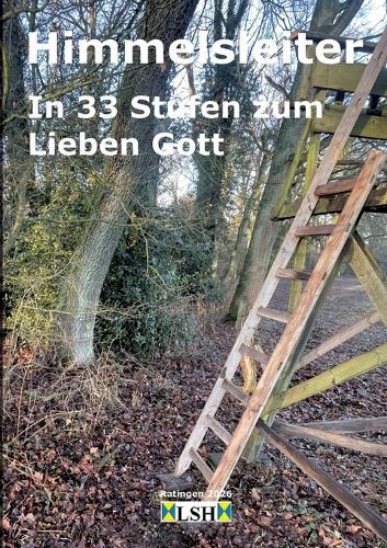 Himmelsleiter: In 33 Stufen zum Lieben Gott