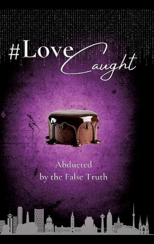 #LoveCaught - A Romantic Action Thriller Comedy - Where Love Becomes the Target Between Chocolate and Security Measures: Abducted by the False Truth - Heartbeats. Humor. High Suspense. (English Edition)
