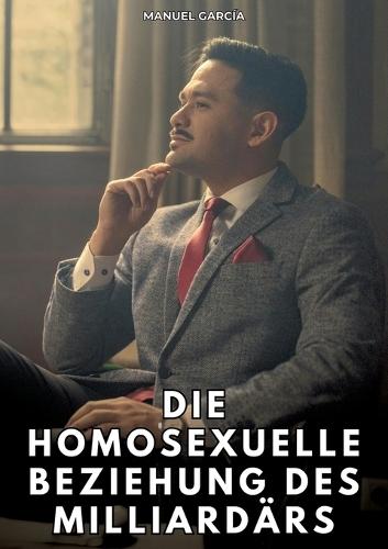 Die homosexuelle Beziehung des Milliardärs: Erotische Schwulengeschichten für Erwachsene Männer