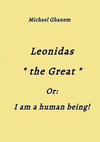Leonidas the Great: I am a human being!
