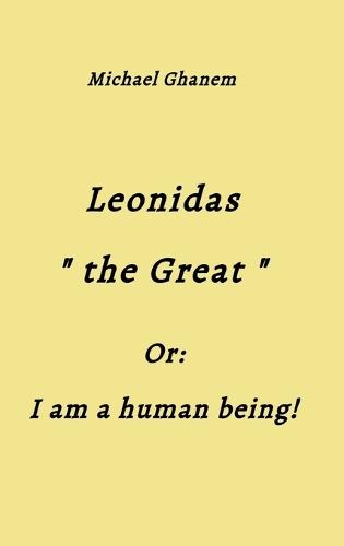Leonidas the Great: I am a human being!