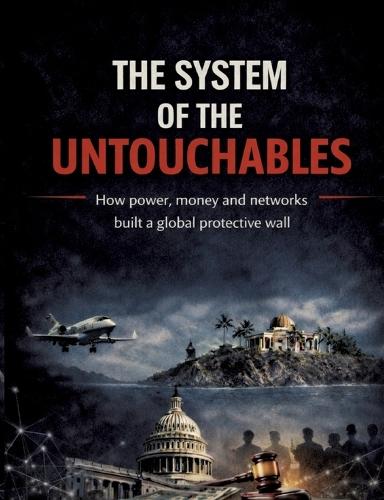 The System of the Untouchables: How power, money and networks built a global protective wall