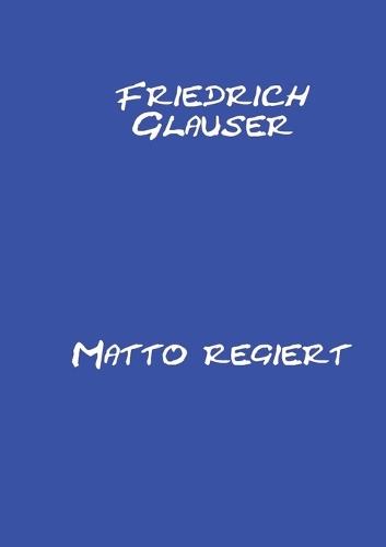 Matto regiert: Mit einem Essay zu Friedrich Glauser