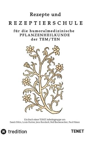 Rezepte und Rezeptierschule für die humoralmedizinische Pflanzenheilkunde der TEN / TEM: Ein Lehr- und Vorlagenbuch mit exemplarischen Fallbeispielen, Rezepten, Instrumentarien und Anleitung