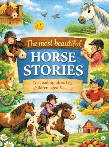 The most beautiful horse stories: For reading aloud to children aged 5 and up