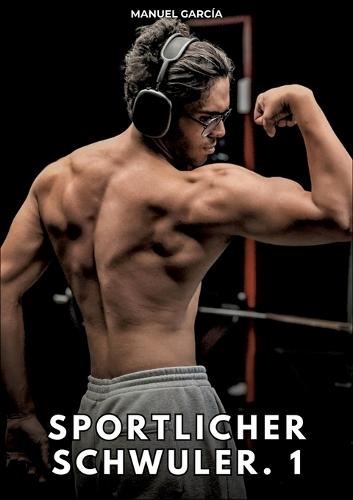 Sportlicher Schwuler. 1: Erotische Schwulengeschichten für Erwachsene Männer