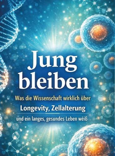 Jung bleiben: Was die Wissenschaft wirklich über Longevity, Zellalterung und ein langes, gesundes Leben weiß