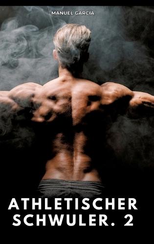 Athletischer Schwuler. 2: Erotische Schwulengeschichten für Erwachsene Männer