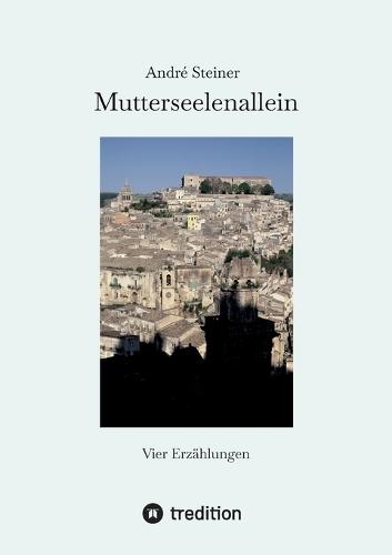 Mutterseelenallein: Vier Erzählungen