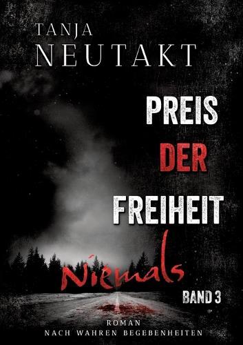 Preis der Freiheit: Niemals: Das Finale der dramatischen Trilogie nach wahren Begebenheiten
