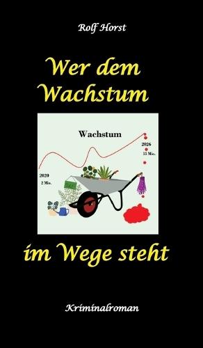 Wer dem Wachstum im Wege steht - Klimawandel, Aktivisten, Chemiefabrik, Nachhaltige Nachbarschaft, Transition Town, Regionalwährung, SoLaWi, Alkoholsucht, Autismus, Demonstration, Betrug, Mord: Ein Carmen Siebert Krimi