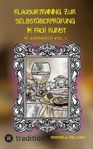 Klausurtraining zur Selbstüberprüfung im Fach Kunst mit @hannasroth #Teil 5: Themenfeld: Stillleben